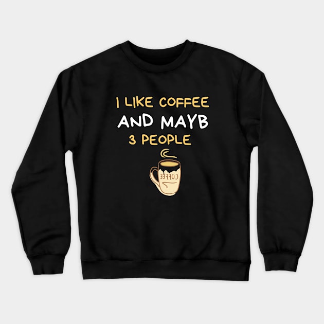 I Like Coffee And Maybe 3 People Crewneck Sweatshirt by FalconPod